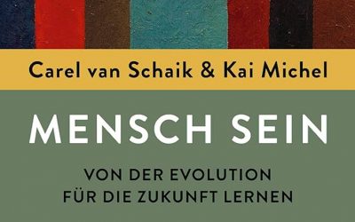 Carel van Schaik, Kai Michel: Mensch sein. Von der Evolution für die Zukunft lernen